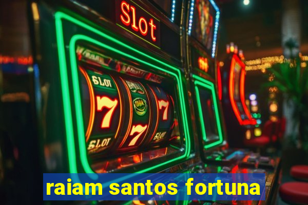 raiam santos fortuna